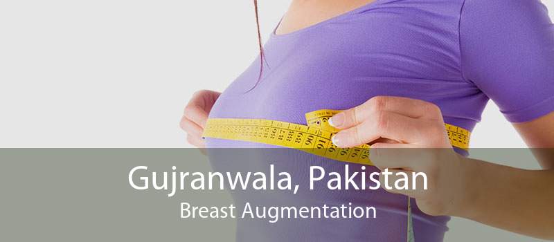 Gujranwala, Pakistan Breast Augmentation