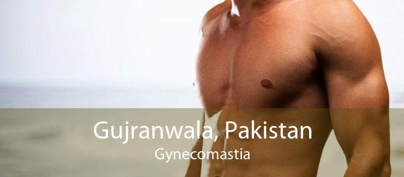 Gujranwala, Pakistan Gynecomastia
