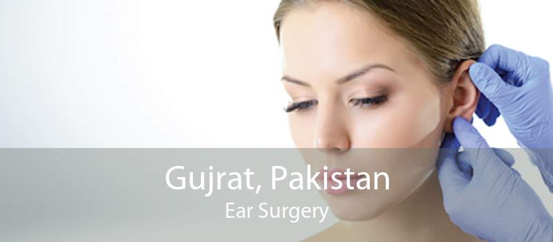 Gujrat, Pakistan Ear Surgery