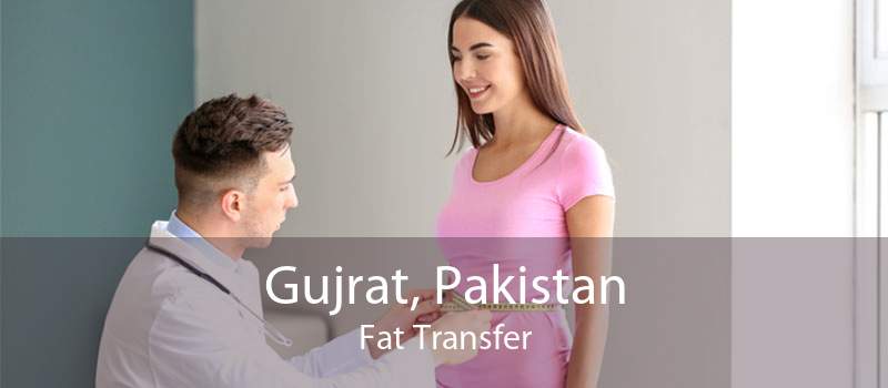 Gujrat, Pakistan Fat Transfer
