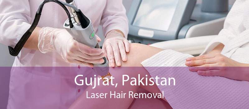 Gujrat, Pakistan Laser Hair Removal