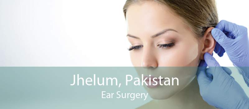 Jhelum, Pakistan Ear Surgery