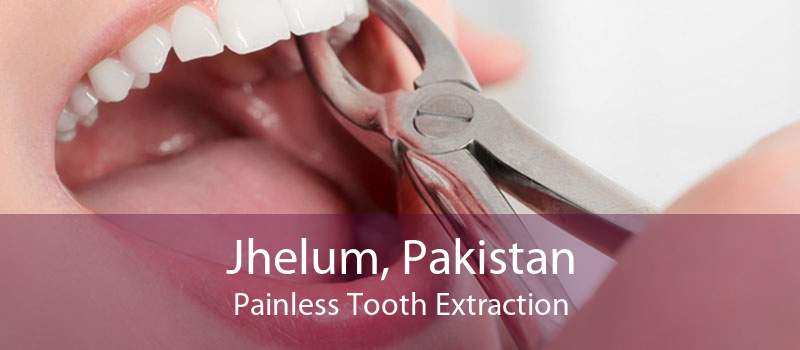 Jhelum, Pakistan Painless Tooth Extraction