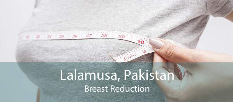Lalamusa, Pakistan Breast Reduction