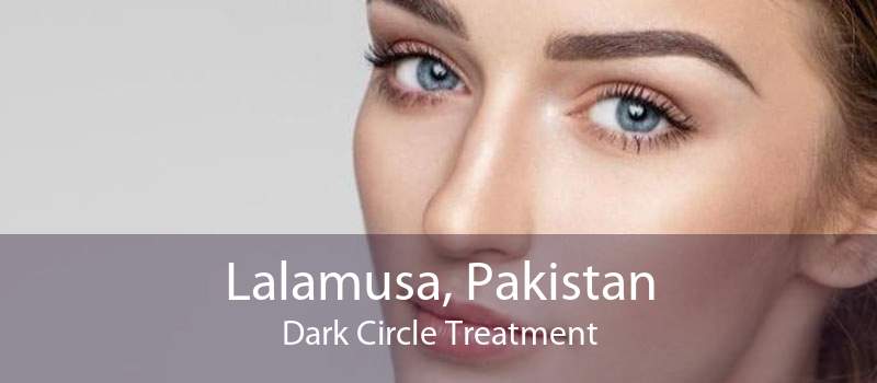 Lalamusa, Pakistan Dark Circle Treatment