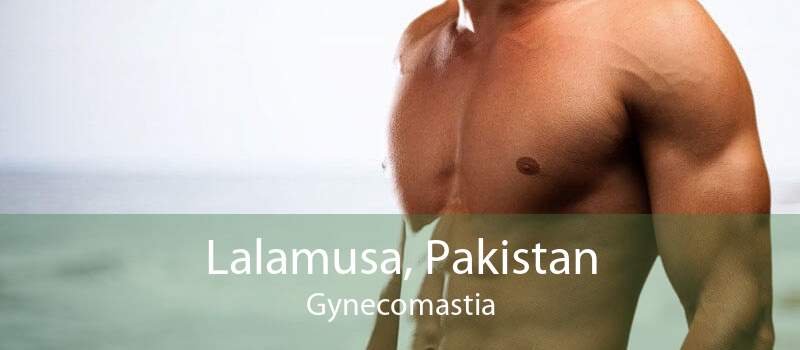 Lalamusa, Pakistan Gynecomastia