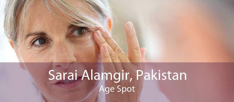 Sarai Alamgir, Pakistan Age Spot