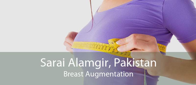 Sarai Alamgir, Pakistan Breast Augmentation