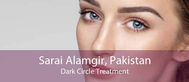 Sarai Alamgir, Pakistan Dark Circle Treatment