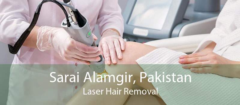 Sarai Alamgir, Pakistan Laser Hair Removal