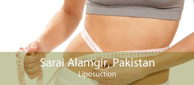 Sarai Alamgir, Pakistan Liposuction