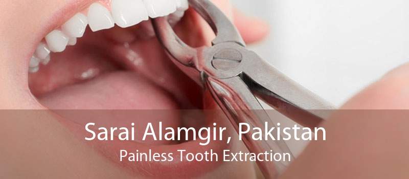 Sarai Alamgir, Pakistan Painless Tooth Extraction