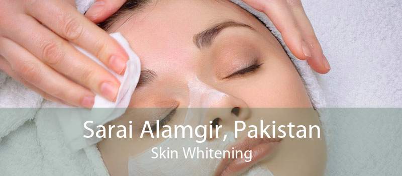 Sarai Alamgir, Pakistan Skin Whitening