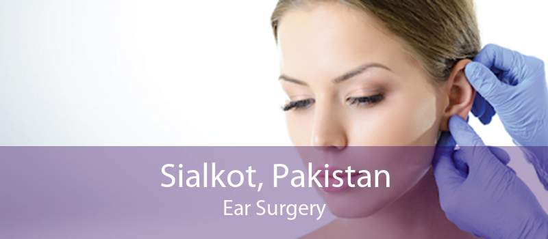 Sialkot, Pakistan Ear Surgery