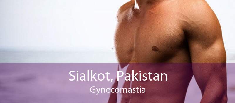 Sialkot, Pakistan Gynecomastia