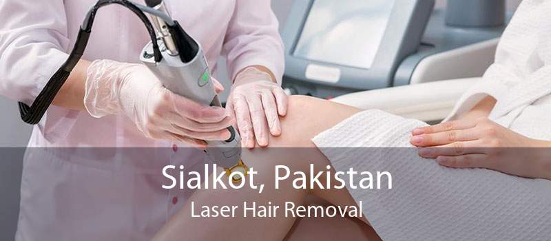 Sialkot, Pakistan Laser Hair Removal