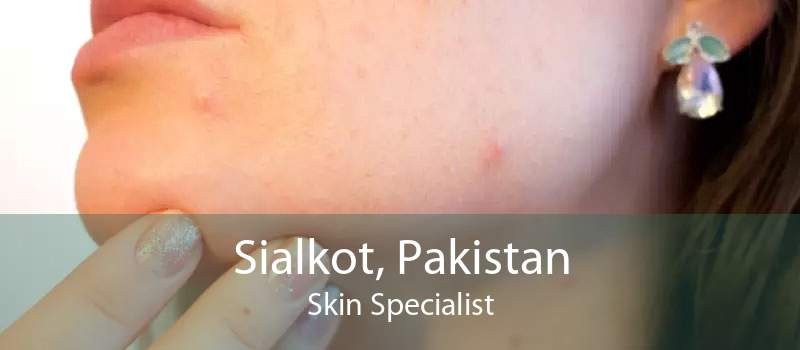 Sialkot, Pakistan Skin Specialist