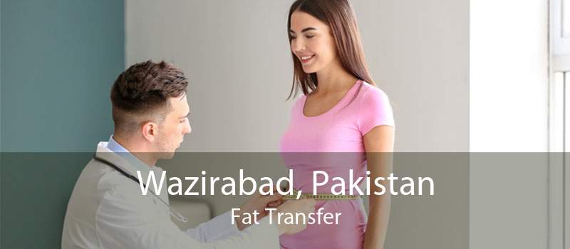 Wazirabad, Pakistan Fat Transfer